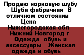 Продаю норковую шубу. Шуба фабричная. В отличном состоянии. › Цена ­ 25 000 - Нижегородская обл., Нижний Новгород г. Одежда, обувь и аксессуары » Женская одежда и обувь   . Нижегородская обл.,Нижний Новгород г.